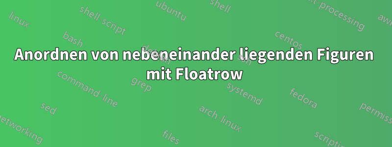 Anordnen von nebeneinander liegenden Figuren mit Floatrow