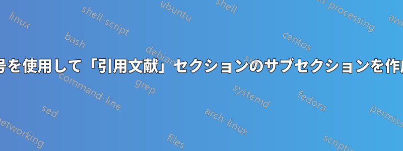 異なる参照番号を使用して「引用文献」セクションのサブセクションを作成できますか?