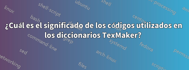 ¿Cuál es el significado de los códigos utilizados en los diccionarios TexMaker? 
