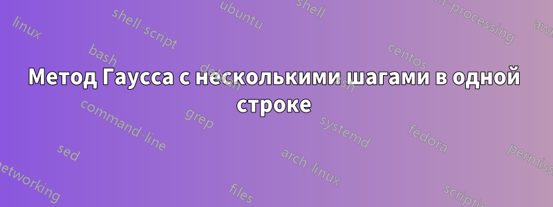 Метод Гаусса с несколькими шагами в одной строке