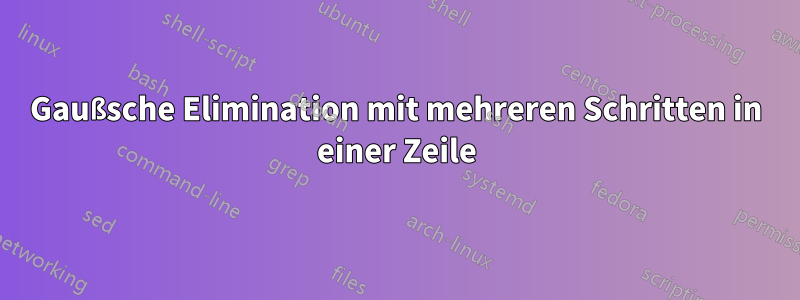 Gaußsche Elimination mit mehreren Schritten in einer Zeile