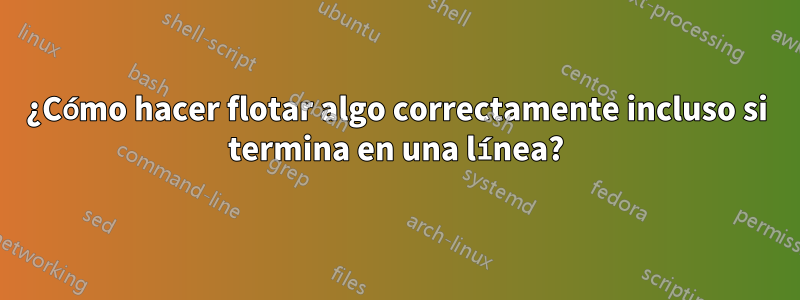 ¿Cómo hacer flotar algo correctamente incluso si termina en una línea?