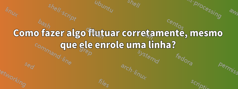 Como fazer algo flutuar corretamente, mesmo que ele enrole uma linha?