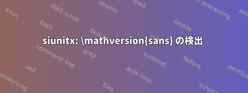 siunitx: \mathversion{sans} の検出