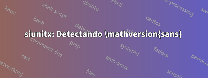 siunitx: Detectando \mathversion{sans}