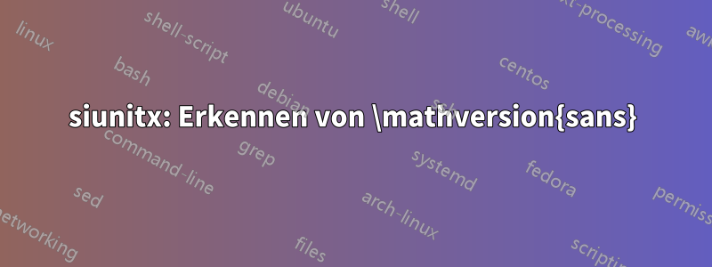 siunitx: Erkennen von \mathversion{sans}