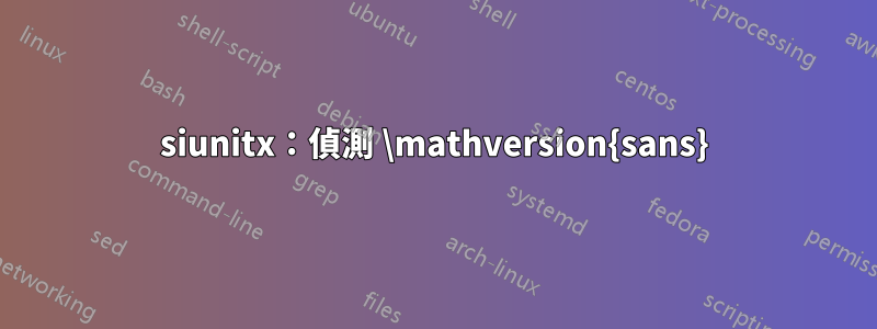 siunitx：偵測 \mathversion{sans}