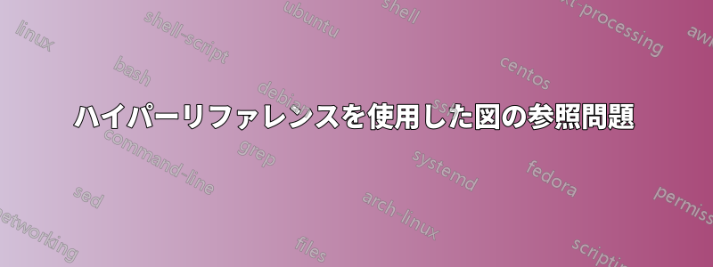 ハイパーリファレンスを使用した図の参照問題