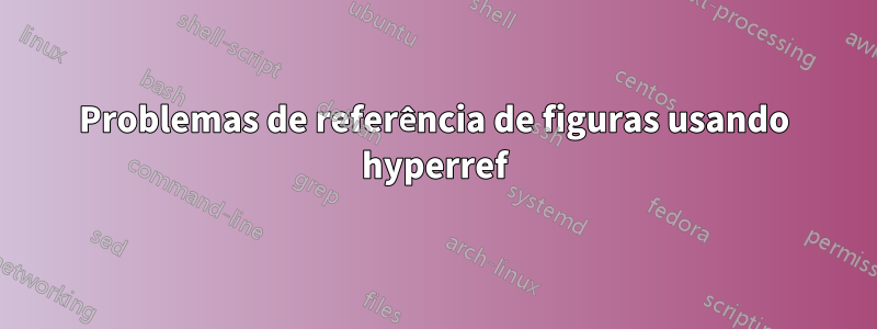 Problemas de referência de figuras usando hyperref
