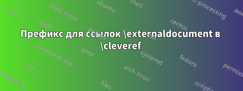 Префикс для ссылок \externaldocument в \cleveref