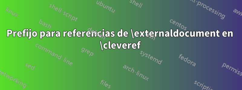 Prefijo para referencias de \externaldocument en \cleveref