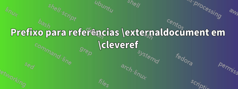 Prefixo para referências \externaldocument em \cleveref