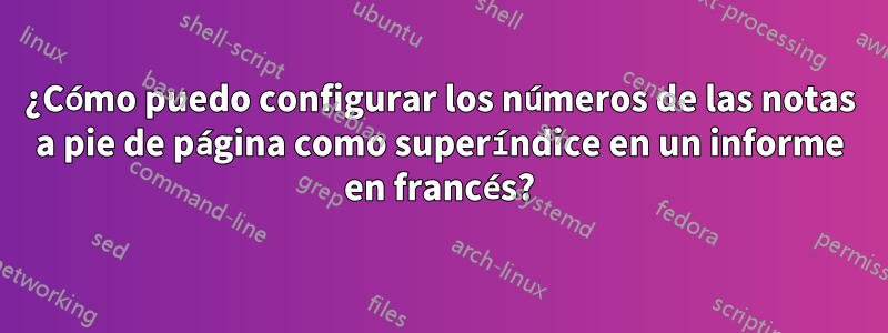 ¿Cómo puedo configurar los números de las notas a pie de página como superíndice en un informe en francés?