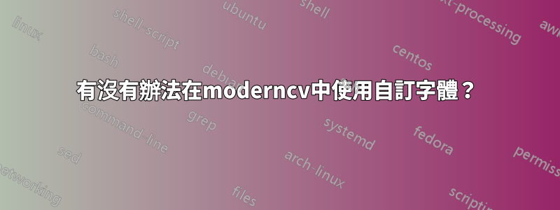 有沒有辦法在moderncv中使用自訂字體？