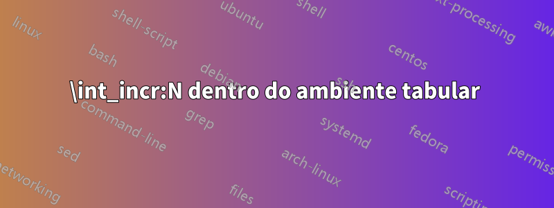 \int_incr:N dentro do ambiente tabular