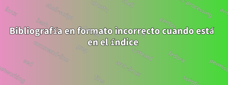 Bibliografía en formato incorrecto cuando está en el índice