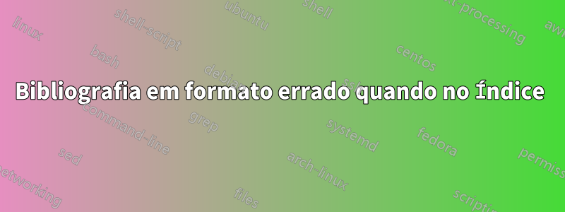 Bibliografia em formato errado quando no Índice