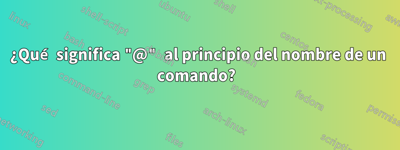 ¿Qué significa "@" al principio del nombre de un comando? 