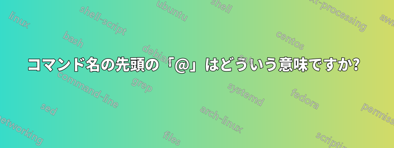 コマンド名の先頭の「@」はどういう意味ですか? 