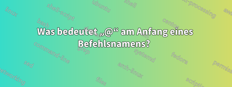 Was bedeutet „@“ am Anfang eines Befehlsnamens? 