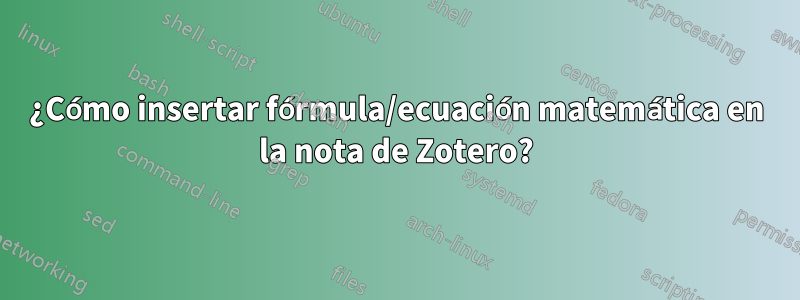 ¿Cómo insertar fórmula/ecuación matemática en la nota de Zotero?