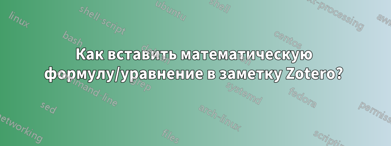 Как вставить математическую формулу/уравнение в заметку Zotero?
