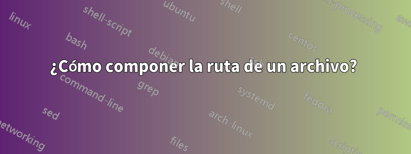 ¿Cómo componer la ruta de un archivo?