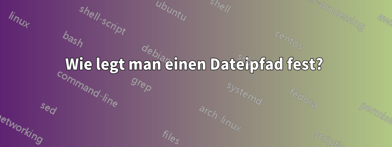 Wie legt man einen Dateipfad fest?