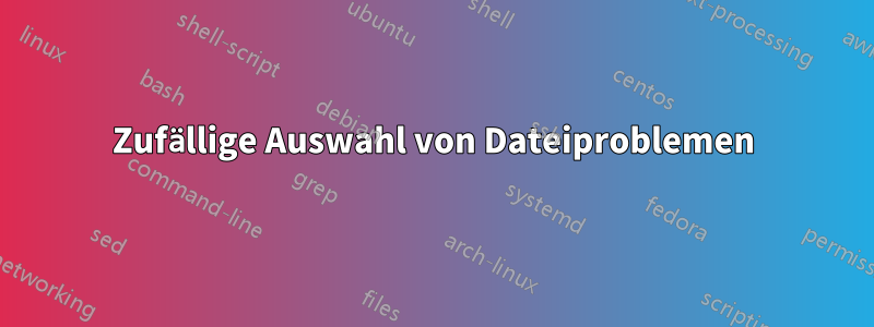 Zufällige Auswahl von Dateiproblemen