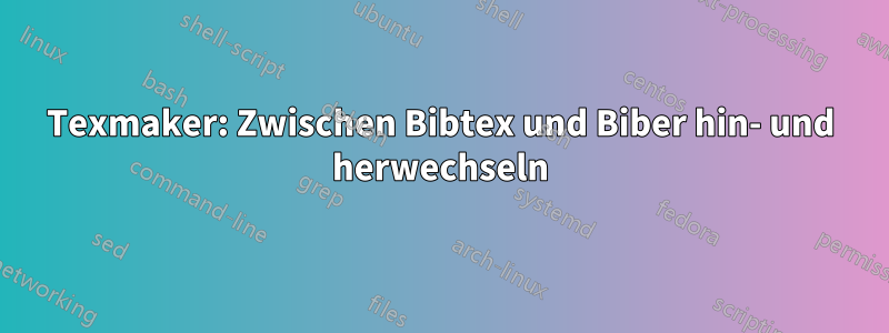 Texmaker: Zwischen Bibtex und Biber hin- und herwechseln