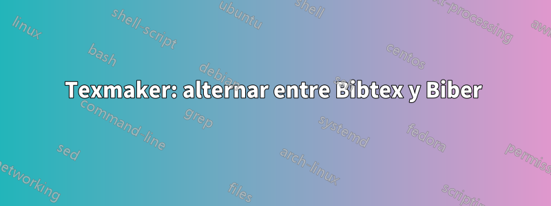 Texmaker: alternar entre Bibtex y Biber