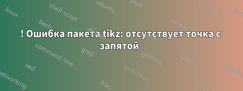 ! Ошибка пакета tikz: отсутствует точка с запятой 