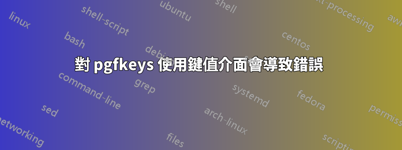 對 pgfkeys 使用鍵值介面會導致錯誤