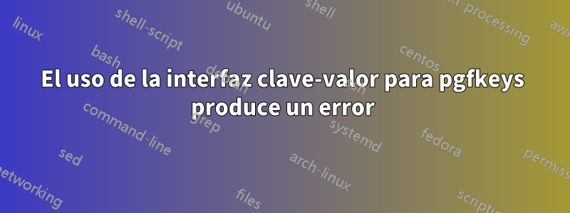 El uso de la interfaz clave-valor para pgfkeys produce un error