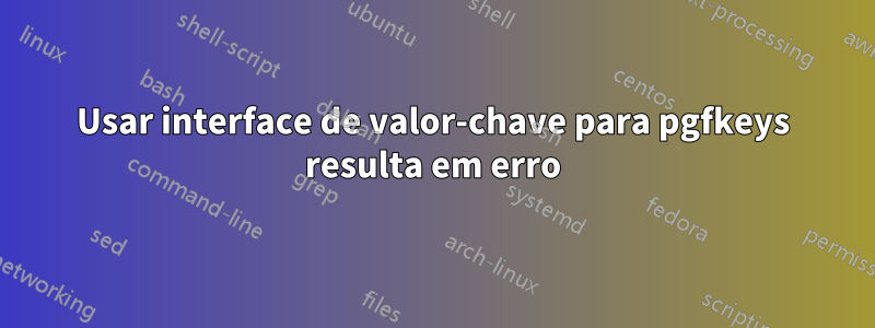 Usar interface de valor-chave para pgfkeys resulta em erro