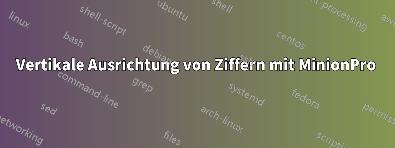 Vertikale Ausrichtung von Ziffern mit MinionPro
