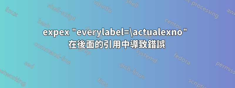 expex "everylabel=\actualexno" 在後面的引用中導致錯誤