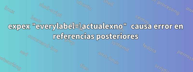 expex "everylabel=\actualexno" causa error en referencias posteriores