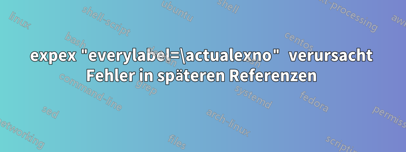 expex "everylabel=\actualexno" verursacht Fehler in späteren Referenzen