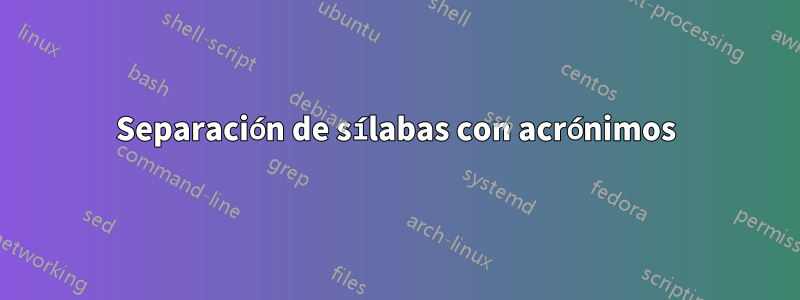 Separación de sílabas con acrónimos
