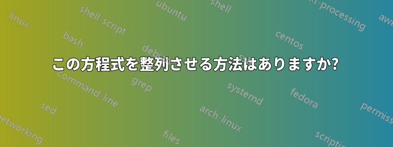 この方程式を整列させる方法はありますか?