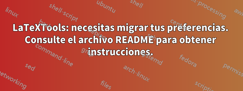 LaTeXTools: necesitas migrar tus preferencias. Consulte el archivo README para obtener instrucciones.
