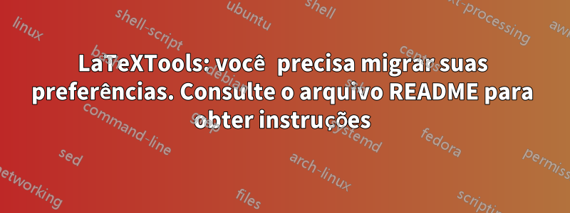 LaTeXTools: você precisa migrar suas preferências. Consulte o arquivo README para obter instruções
