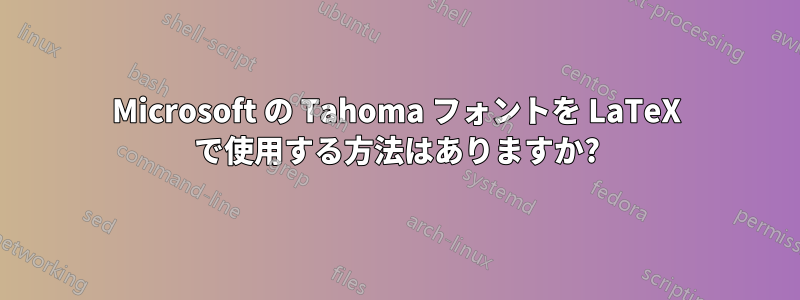 Microsoft の Tahoma フォントを LaTeX で使用する方法はありますか?