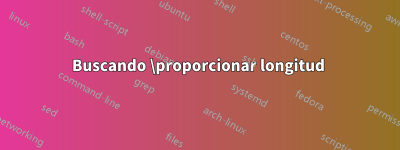 Buscando \proporcionar longitud