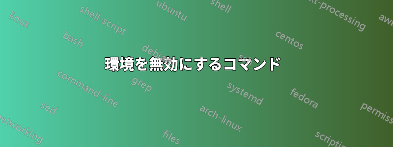 環境を無効にするコマンド 