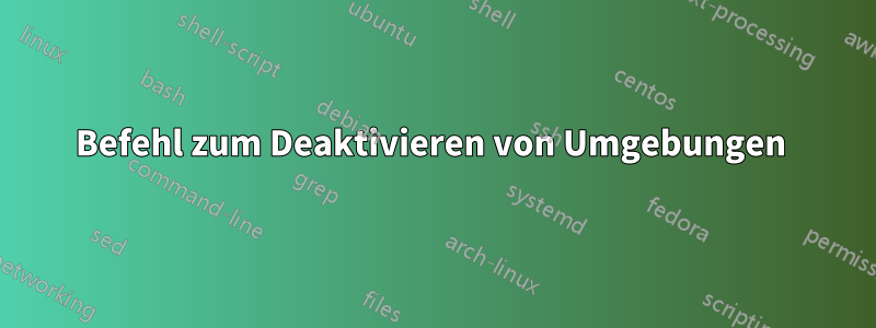 Befehl zum Deaktivieren von Umgebungen 