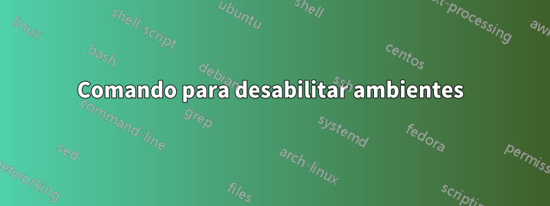 Comando para desabilitar ambientes 