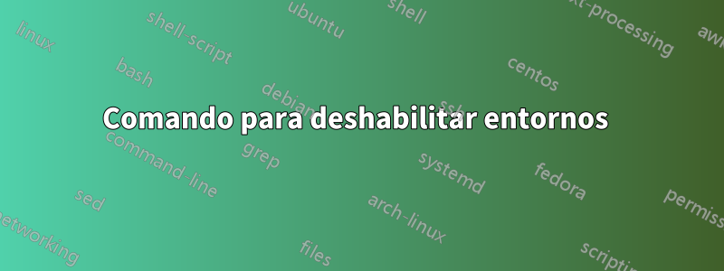 Comando para deshabilitar entornos 