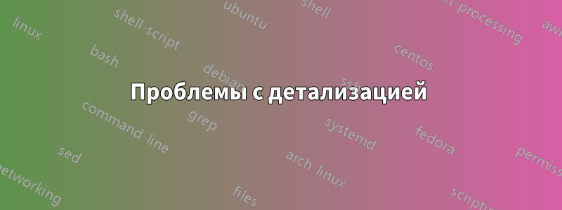Проблемы с детализацией